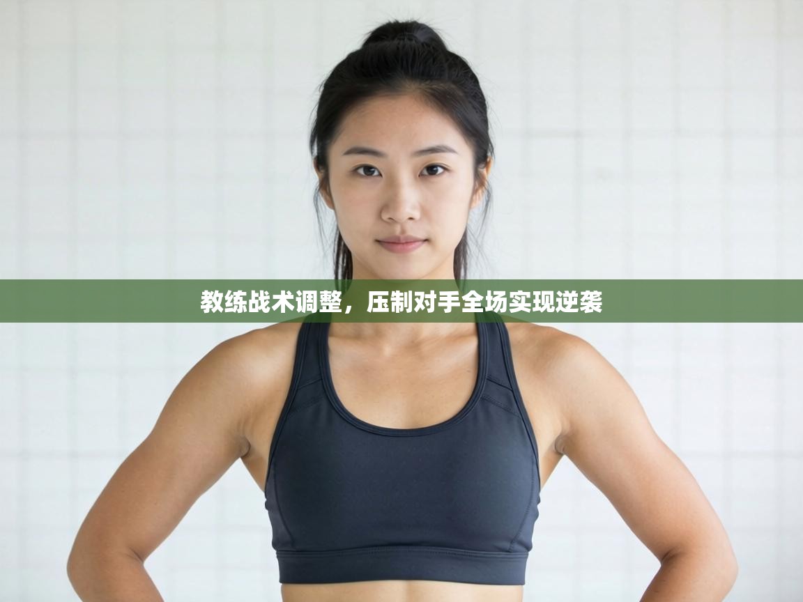 教练战术调整,压制对手全场实现逆袭 第2张